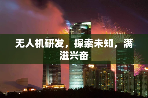 无人机研发，探索未知，满溢兴奋