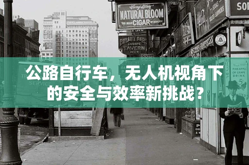 公路自行车，无人机视角下的安全与效率新挑战？