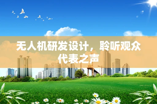 无人机研发设计，聆听观众代表之声