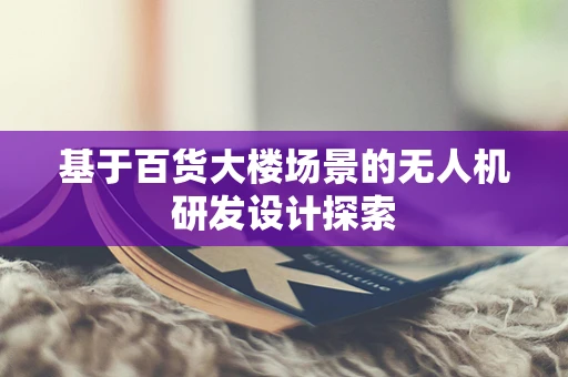 基于百货大楼场景的无人机研发设计探索