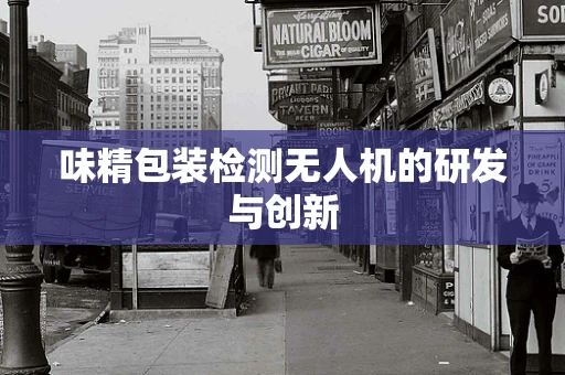 味精包装检测无人机的研发与创新