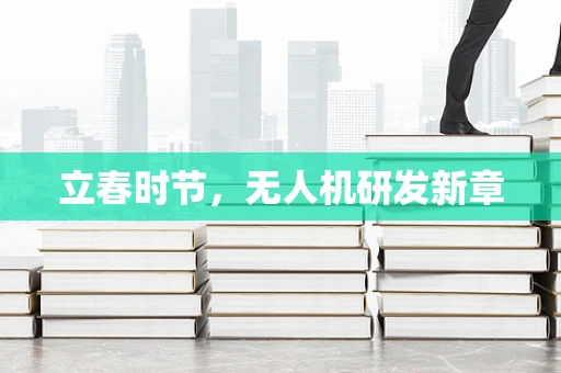 立春时节，无人机研发新章