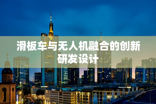 滑板车与无人机融合的创新研发设计