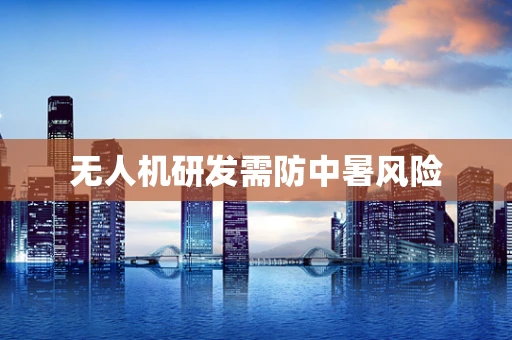 无人机研发需防中暑风险