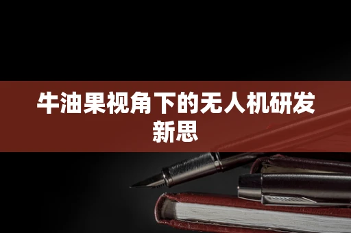 牛油果视角下的无人机研发新思