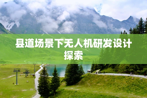县道场景下无人机研发设计探索