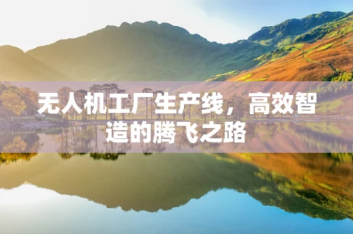 无人机工厂生产线，高效智造的腾飞之路