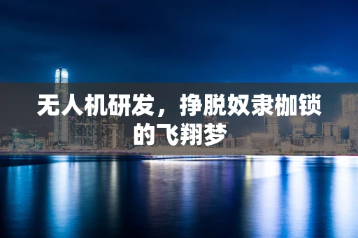 无人机研发，挣脱奴隶枷锁的飞翔梦