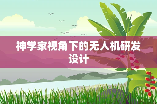 神学家视角下的无人机研发设计