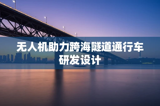 无人机助力跨海隧道通行车研发设计