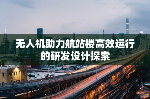 无人机助力航站楼高效运行的研发设计探索