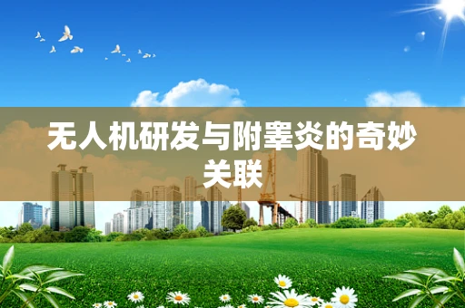 无人机研发与附睾炎的奇妙关联