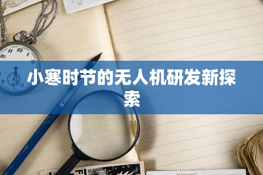 小寒时节的无人机研发新探索