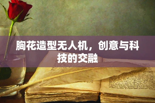 胸花造型无人机，创意与科技的交融