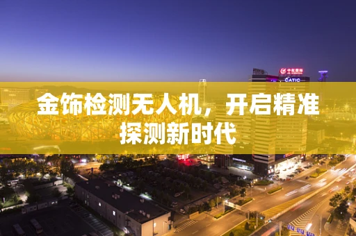 金饰检测无人机，开启精准探测新时代