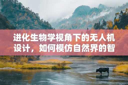 进化生物学视角下的无人机设计，如何模仿自然界的智慧？