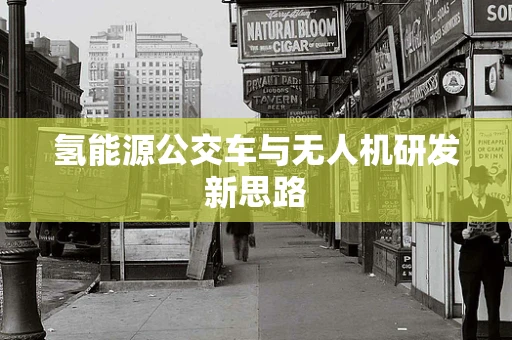 氢能源公交车与无人机研发新思路
