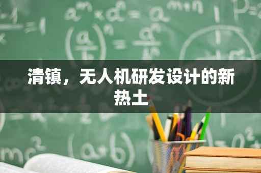 清镇，无人机研发设计的新热土