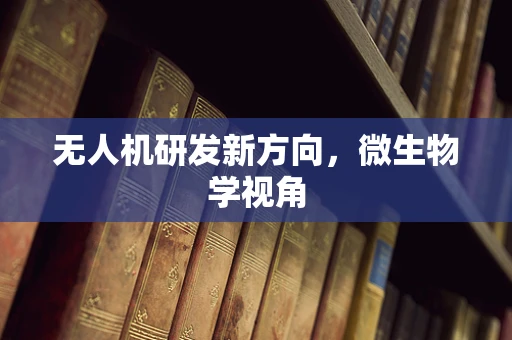 无人机研发新方向，微生物学视角