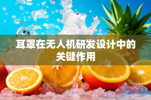 耳罩在无人机研发设计中的关键作用