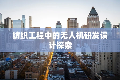 纺织工程中的无人机研发设计探索