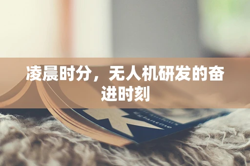 凌晨时分，无人机研发的奋进时刻