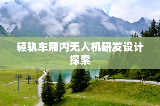 轻轨车厢内无人机研发设计探索