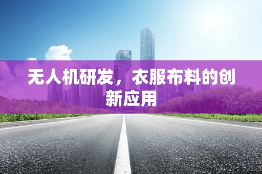 无人机研发，衣服布料的创新应用