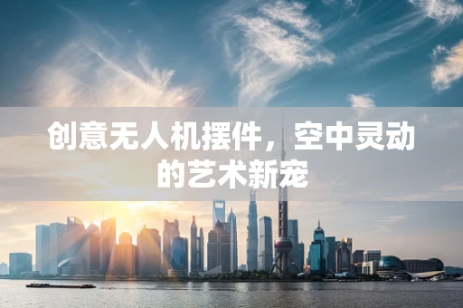 创意无人机摆件，空中灵动的艺术新宠