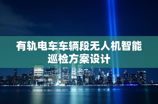 有轨电车车辆段无人机智能巡检方案设计