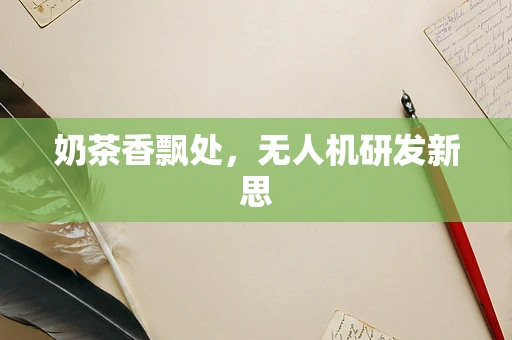 奶茶香飘处，无人机研发新思