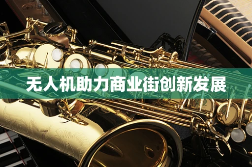 无人机助力商业街创新发展
