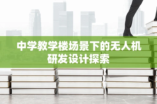 中学教学楼场景下的无人机研发设计探索