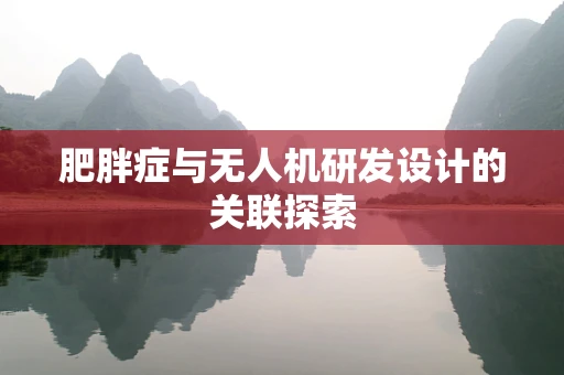 肥胖症与无人机研发设计的关联探索
