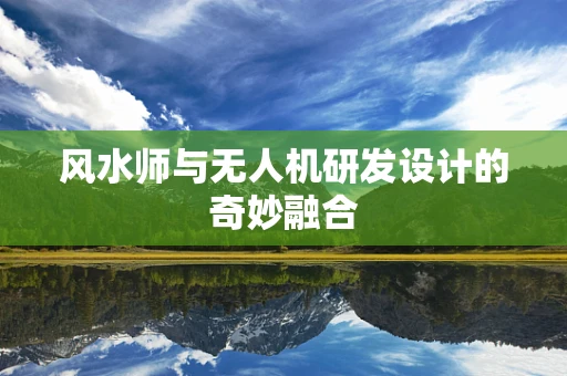 风水师与无人机研发设计的奇妙融合