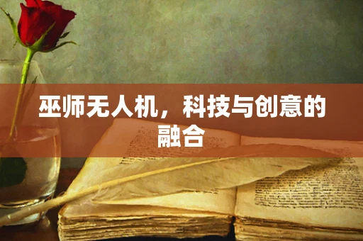 巫师无人机，科技与创意的融合