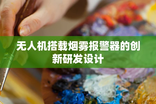 无人机搭载烟雾报警器的创新研发设计