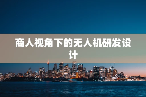 商人视角下的无人机研发设计