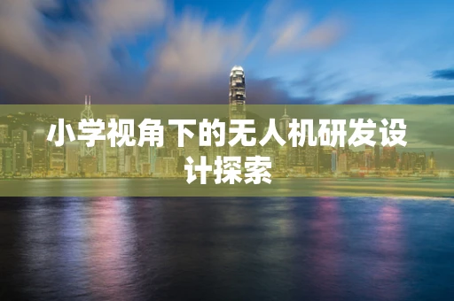 小学视角下的无人机研发设计探索