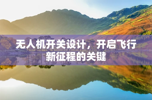 无人机开关设计，开启飞行新征程的关键