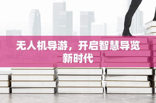 无人机导游，开启智慧导览新时代