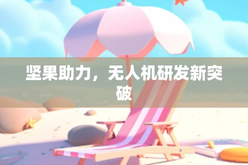 坚果助力，无人机研发新突破