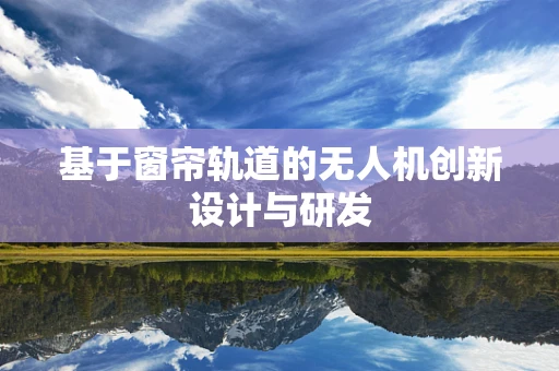 基于窗帘轨道的无人机创新设计与研发