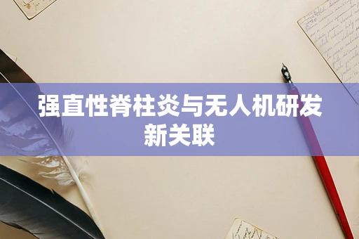 强直性脊柱炎与无人机研发新关联
