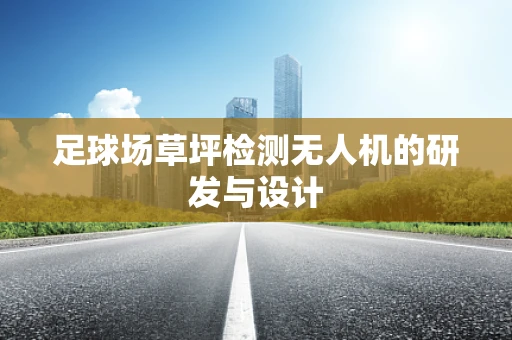 足球场草坪检测无人机的研发与设计