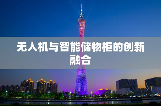 无人机与智能储物柜的创新融合