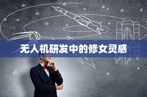 无人机研发中的修女灵感