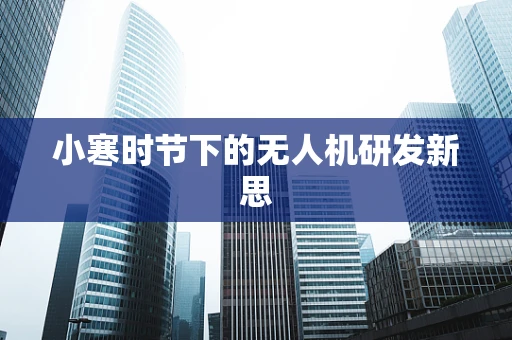 小寒时节下的无人机研发新思