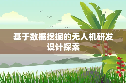 基于数据挖掘的无人机研发设计探索