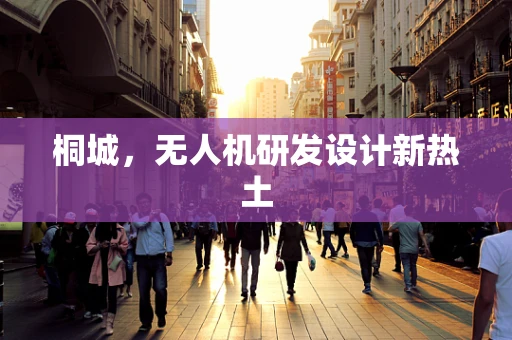 桐城，无人机研发设计新热土